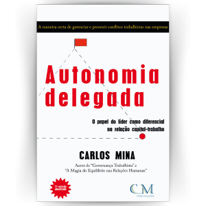 Autonomia Delegada: O papel do líder como diferencial na relação capital-trabalho.