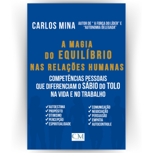 A Magia do Equilíbrio nas Relações Humanas: Competências pessoais que diferenciam o sábio do tolo na vida e no trabalho.